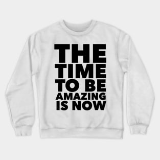 The Time To Be Amazing Is Now Crewneck Sweatshirt